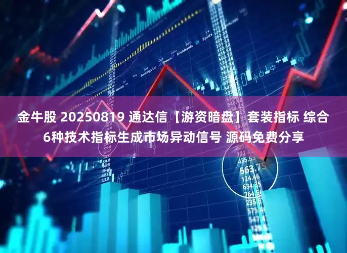 金牛股 20250819 通达信【游资暗盘】套装指标 综合6种技术指标生成市场异动信号 源码免费分享